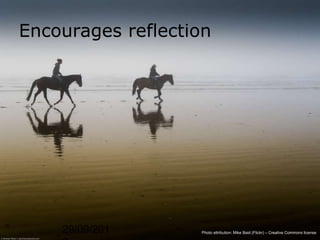 Encourages reflection




32
         29/09/201      Photo attribution: Mike Baid (Flickr) – Creative Commons license
 
