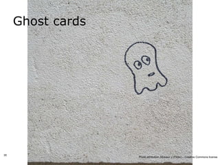 Ghost cards




35
                   Photo attribution: Mosieur J (Flickr) – Creative Commons license
 