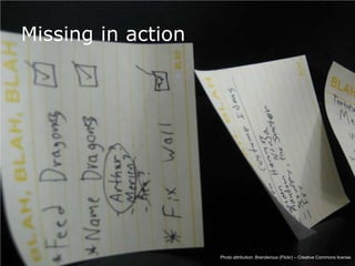 Missing in action




40
                         Photo attribution: Brenderous (Flickr) – Creative Commons license
 