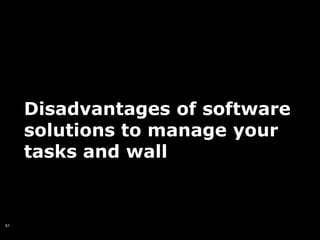 Disadvantages of software
     solutions to manage your
     tasks and wall


51
 