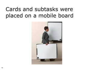Cards and subtasks were
     placed on a mobile board




62
 