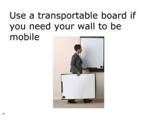Use a transportable board if
     you need your wall to be
     mobile




67
 