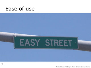 Ease of use




72

                   Photo attribution: Ha! Designs (Flickr) – Creative Commons license
 