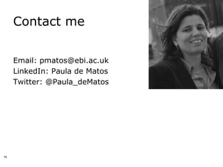Contact me


     Email: pmatos@ebi.ac.uk
     LinkedIn: Paula de Matos
     Twitter: @Paula_deMatos




79
 