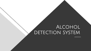 Alcohol
detection system
 
