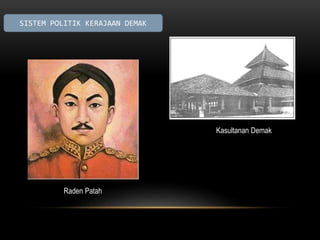 SISTEM POLITIK KERAJAAN DEMAK 
Raden Patah 
Kasultanan Demak 
 
