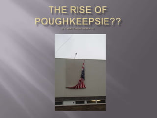 The Rise of Poughkeepsie??By: Matthew DeMayo 