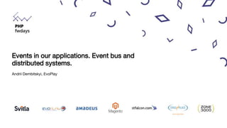Andrii Dembitskyi, EvoPlay
Events in our applications. Event bus and
distributed systems.
 