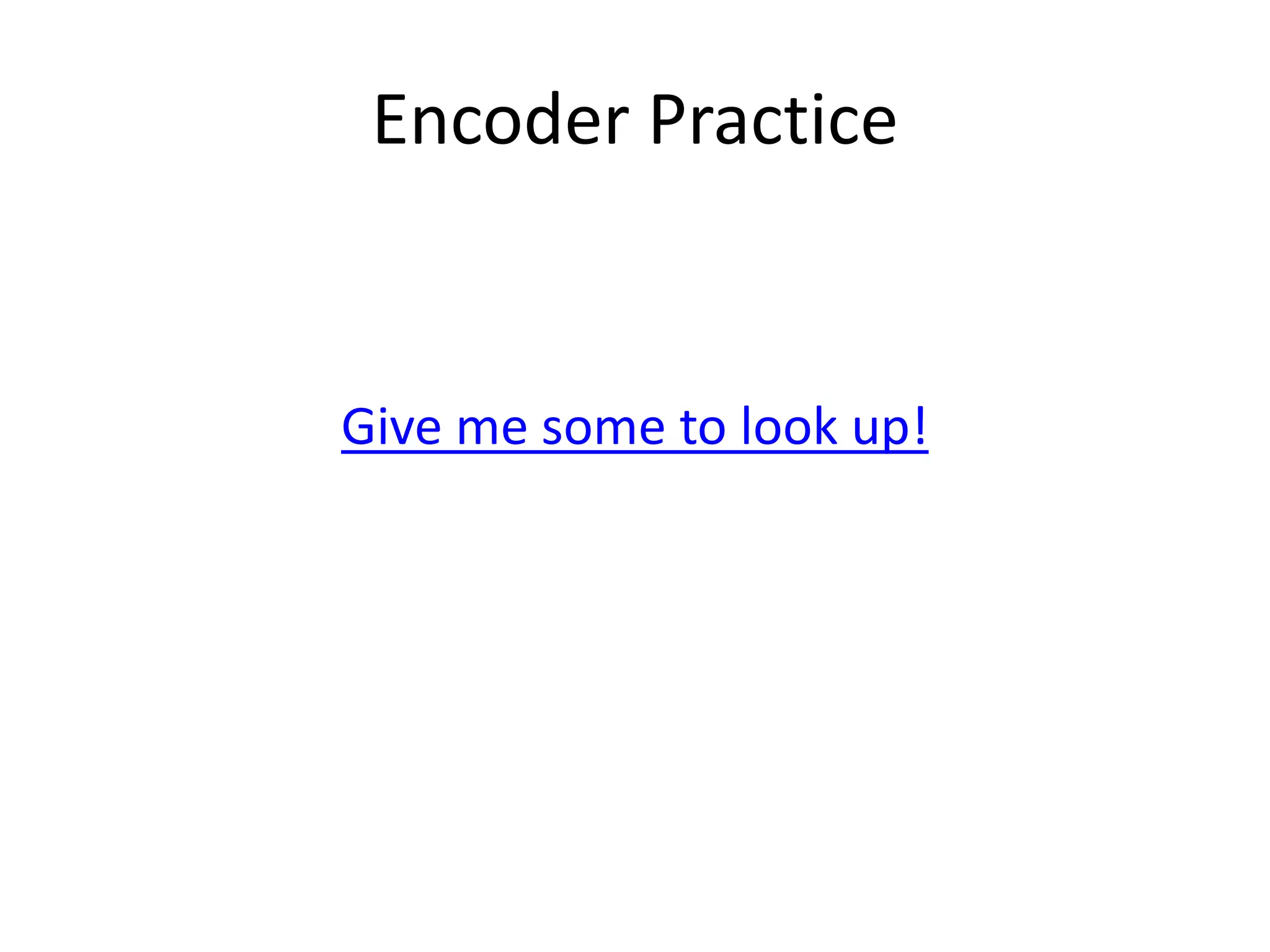 Encoder Practice


Give me some to look up!
 