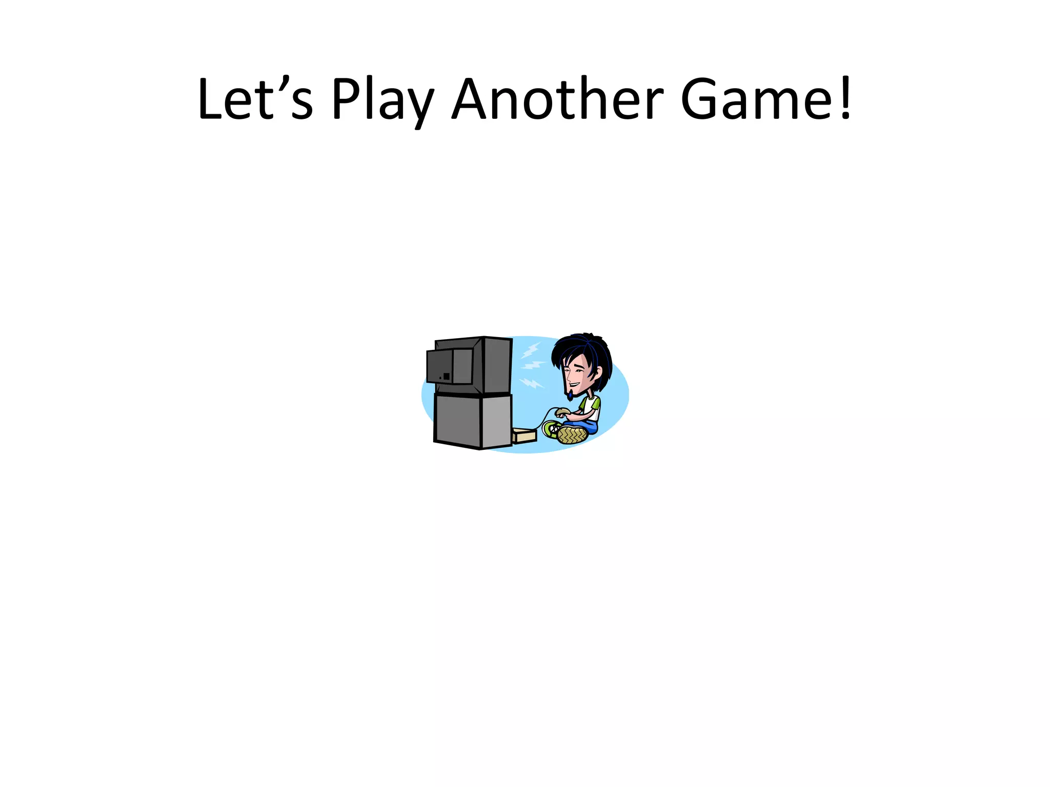 Let’s Play Another Game!
 