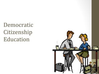 Democratic
Citizenship
Education
 