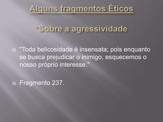    "Toda belicosidade é insensata; pois enquanto
    se busca prejudicar o inimigo, esquecemos o
    nosso próprio interesse."

   Fragmento 237.
 