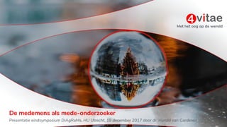 Met het oog op de wereld
De medemens als mede-onderzoeker
Presentatie eindsymposium DiAgRaMs, HU Utrecht, 19 december 2017 door dr. Harold van Garderen
 