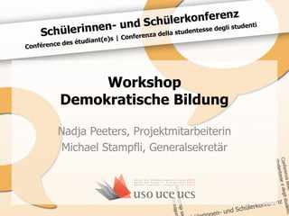 Workshop
Demokratische Bildung

Nadja Peeters, Projektmitarbeiterin
 Michael Stampfli, Generalsekretär
 