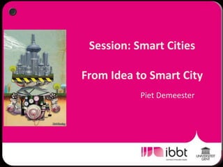 Session: Smart CitiesFrom Idea to Smart City Piet Demeester 