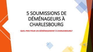 5 SOUMISSIONS DE
DÉMÉNAGEURS À
CHARLESBOURG
QUEL PRIX POUR UN DÉMÉNAGEMENT À CHARLESBOURG?
1
 