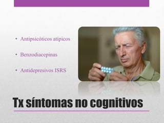 Tx síntomas no cognitivos
• Antipsicóticos atípicos
• Benzodiacepinas
• Antidepresivos ISRS
 