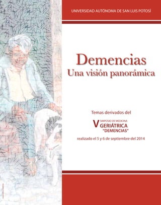 realizado el 5 y 6 de septiembre del 2014
Demencias
Una visión panorámica
UNIVERSIDAD AUTÓNOMA DE SAN LUIS POTOSÍ
V
SIMPOSIO DE MEDICINA
GERIÁTRICA
“DEMENCIAS”
Temas derivados del
 