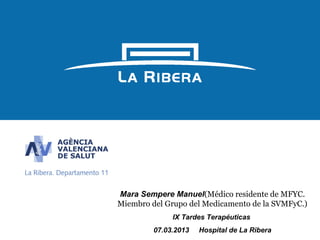 1




Mara Sempere Manuel(Médico residente de MFYC.
Miembro del Grupo del Medicamento de la SVMFyC.)
              IX Tard...