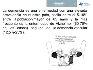 3


La demencia es una enfermedad con una elevada
prevalencia en nuestro país, oscila entre el 5-10%
entre la población ma...