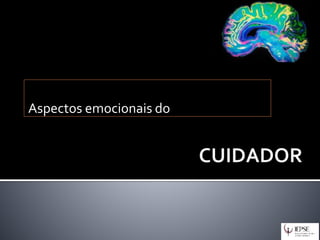 Aspectos emocionais do
 