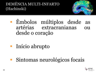  Êmbolos múltiplos desde as
artérias extracranianas ou
desde o coração
 Início abrupto
 Sintomas neurológicos focais
39
 