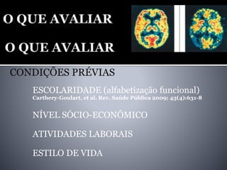 CONDIÇÕES PRÉVIAS
ESCOLARIDADE (alfabetização funcional)
Carthery-Goulart, et al. Rev. Saúde Pública 2009; 43(4):631-8
NÍVEL SÓCIO-ECONÔMICO
ATIVIDADES LABORAIS
ESTILO DE VIDA
 