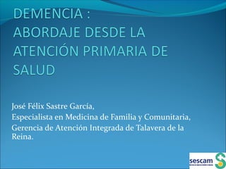 José Félix Sastre García,
Especialista en Medicina de Familia y Comunitaria,
Gerencia de Atención Integrada de Talavera de la
Reina.
 