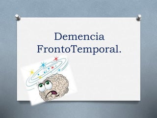 Demencia
FrontoTemporal.
 