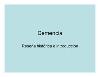 Demencia
Reseña histórica e introducción
 