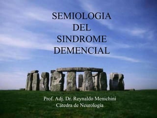 SEMIOLOGIA
DEL
SINDROME
DEMENCIAL
Prof. Adj. Dr. Reynaldo Menichini
Cátedra de Neurología
 