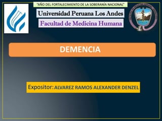 Facultad de Medicina Humana
Universidad Peruana Los Andes
“AÑO DEL FORTALECIMIENTO DE LA SOBERANÍA NACIONAL”
ALVAREZ RAMOS ALEXANDER DENZEL
DEMENCIA
 