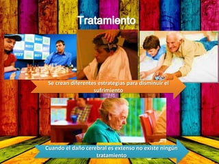 Se crean diferentes estrategias para disminuir el
sufrimiento
Cuando el daño cerebral es extenso no existe ningún
tratamiento
 