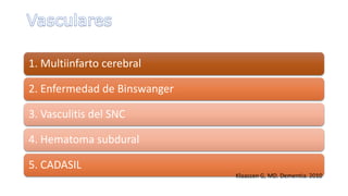 1. Multiinfarto cerebral
2. Enfermedad de Binswanger
3. Vasculitis del SNC
4. Hematoma subdural
5. CADASIL
 