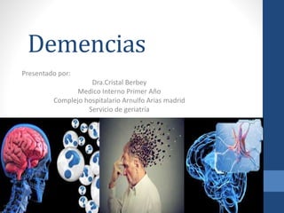 Demencias
Presentado por:
Dra.Cristal Berbey
Medico Interno Primer Año
Complejo hospitalario Arnulfo Arias madrid
Servicio de geriatría
 