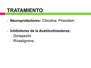 • Neuroprotectores: Citicolina, Piracetam
• Inhibidores de la Acetilcolinesteras:
• Donepezilo
• Rivastigmina
TRATAMIENTO
 