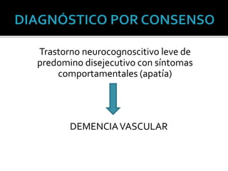 Trastorno neurocognoscitivo leve de
predomino disejecutivo con síntomas
comportamentales (apatía)
DEMENCIAVASCULAR
 