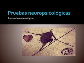 Pruebas Neuropsicológicas
 