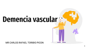 Demencia vascular y
MR CARLOS RAFAEL TORIBIO PICON
1
 