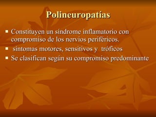 Polineuropatías <ul><li>Constituyen un síndrome inflamatorio con compromiso de los nervios periféricos. </li></ul><ul><li>...