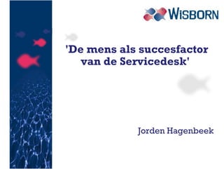 'De mens als succesfactor 
van de Servicedesk' 
Jorden Hagenbeek 
 