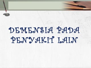 DEMENSIA PADA
PENYAKIT LAIN
 