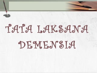 TATA LAKSANA
DEMENSIA
 