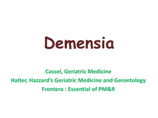 Demensia
Cassel, Geriatric Medicine
Halter, Hazzard’s Geriatric Medicine and Gerontology
Frontera : Essential of PM&R
 