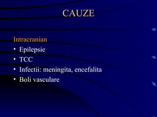 CAUZE Intracranian Epilepsie TCC Infectii: meningita, encefalita Boli vasculare 