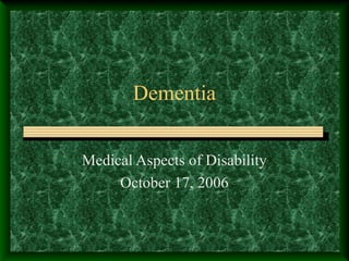 Dementia
Medical Aspects of Disability
October 17, 2006
 