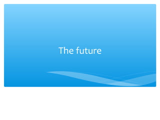 The future
 
