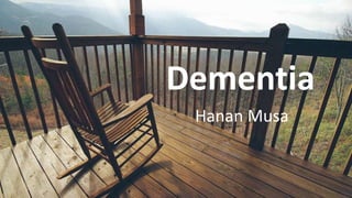 Dementia
Hanan Musa
 