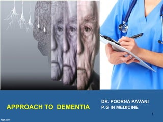 DR. POORNA PAVANI
P.G IN MEDICINEAPPROACH TO DEMENTIA
1
 