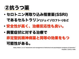 ②抗うつ薬
・安全性が高く、治療反応性も良い。
・セロトニン再取り込み阻害薬(SSRI) 
 であるセルトラリン(ジェイゾロフト®)など
・興奮症状に対する治療で
 非定型抗精神病薬と同等の効果をもつ 
 可能性がある。
EPIW 8IPIR 4 I EP 2WWIWW IR ERH EREKI IR SJ ILE MS EP ERH TW GLSPSKMGEP W T S W SJ HI IR ME  
N) - ( ' "0 L),
 